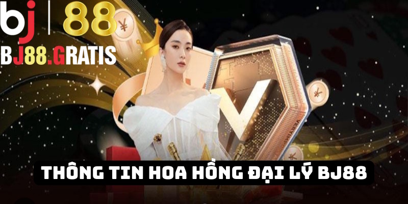 Thông tin hoa hồng đại lý BJ88 chi tiết Thông tin hoa hồng đại lý BJ88 chi tiết