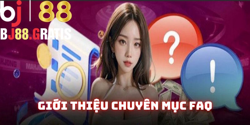 Nội dung tổng quan mục FAQ Nội dung tổng quan mục FAQ